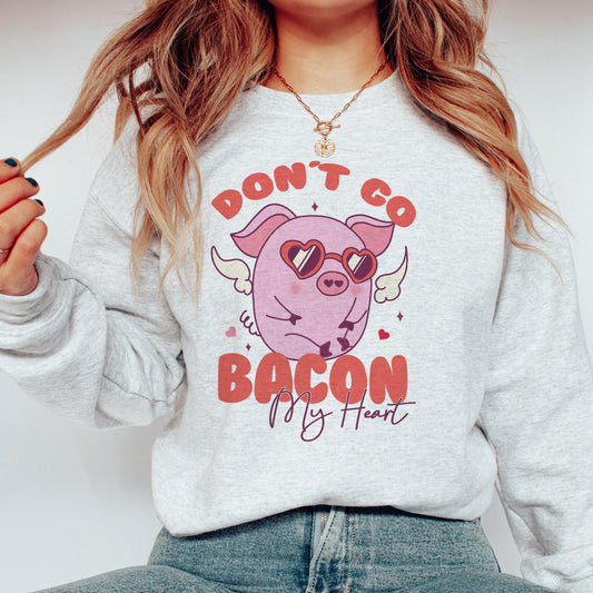Don't go Bacon my Heart Sweatshirts