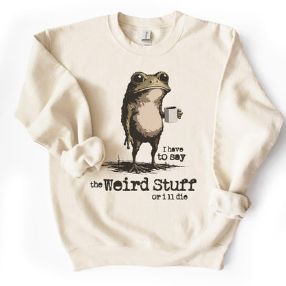 I Say the Weird Stuff or I'll Die