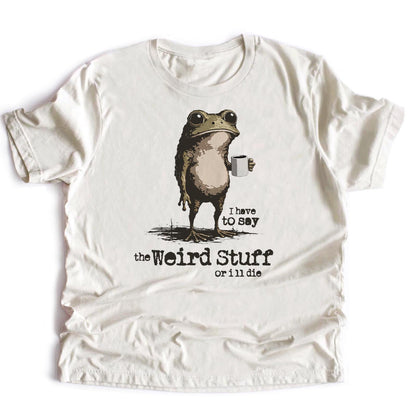 I Say the Weird Stuff or I'll Die