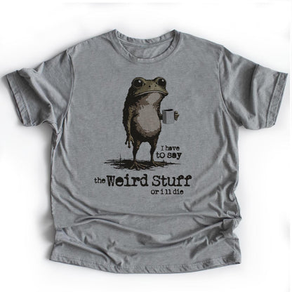 I Say the Weird Stuff or I'll Die