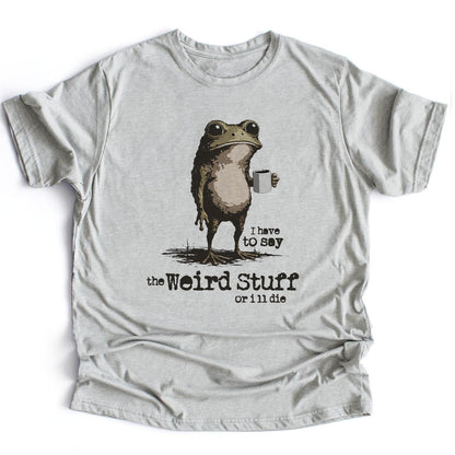 I Say the Weird Stuff or I'll Die