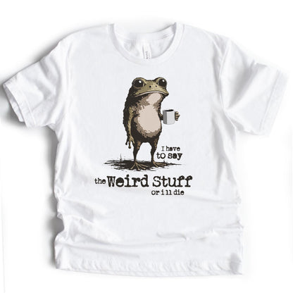 I Say the Weird Stuff or I'll Die